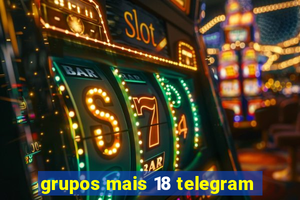 grupos mais 18 telegram